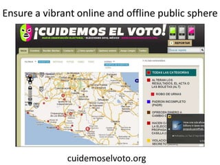 Ensure a vibrant online and offline public sphere




              cuidemoselvoto.org
 