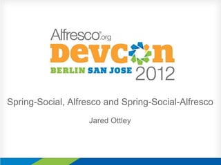 Spring-Social, Alfresco and Spring-Social-Alfresco
Jared Ottley
 