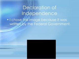 Declaration of Independence I chose this image because it was written by the Federal Government. 