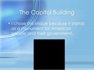 The Capitol Building I chose this image because it stands as a monument for American people and their government. 