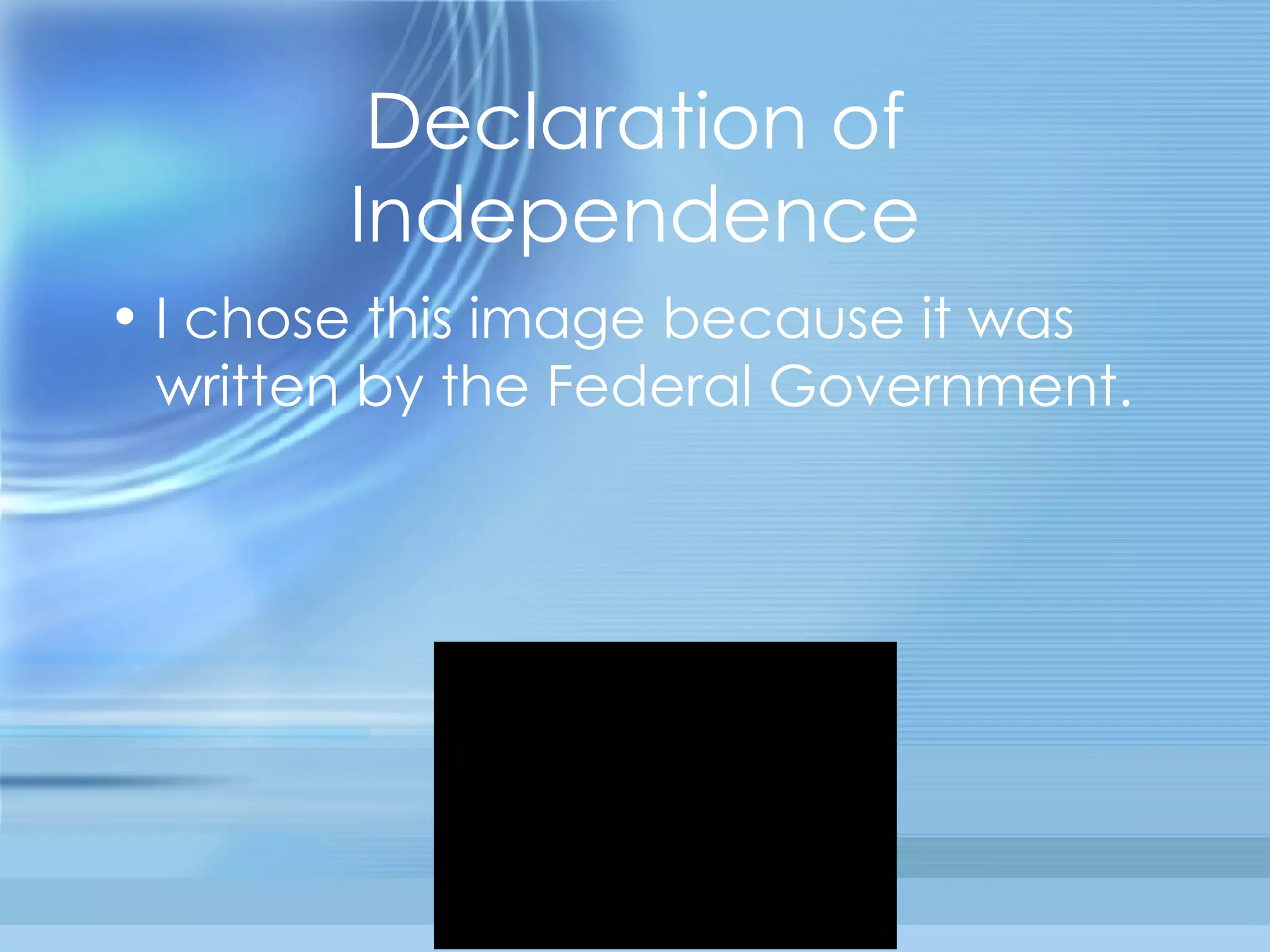 Declaration of Independence I chose this image because it was written by the Federal Government. 