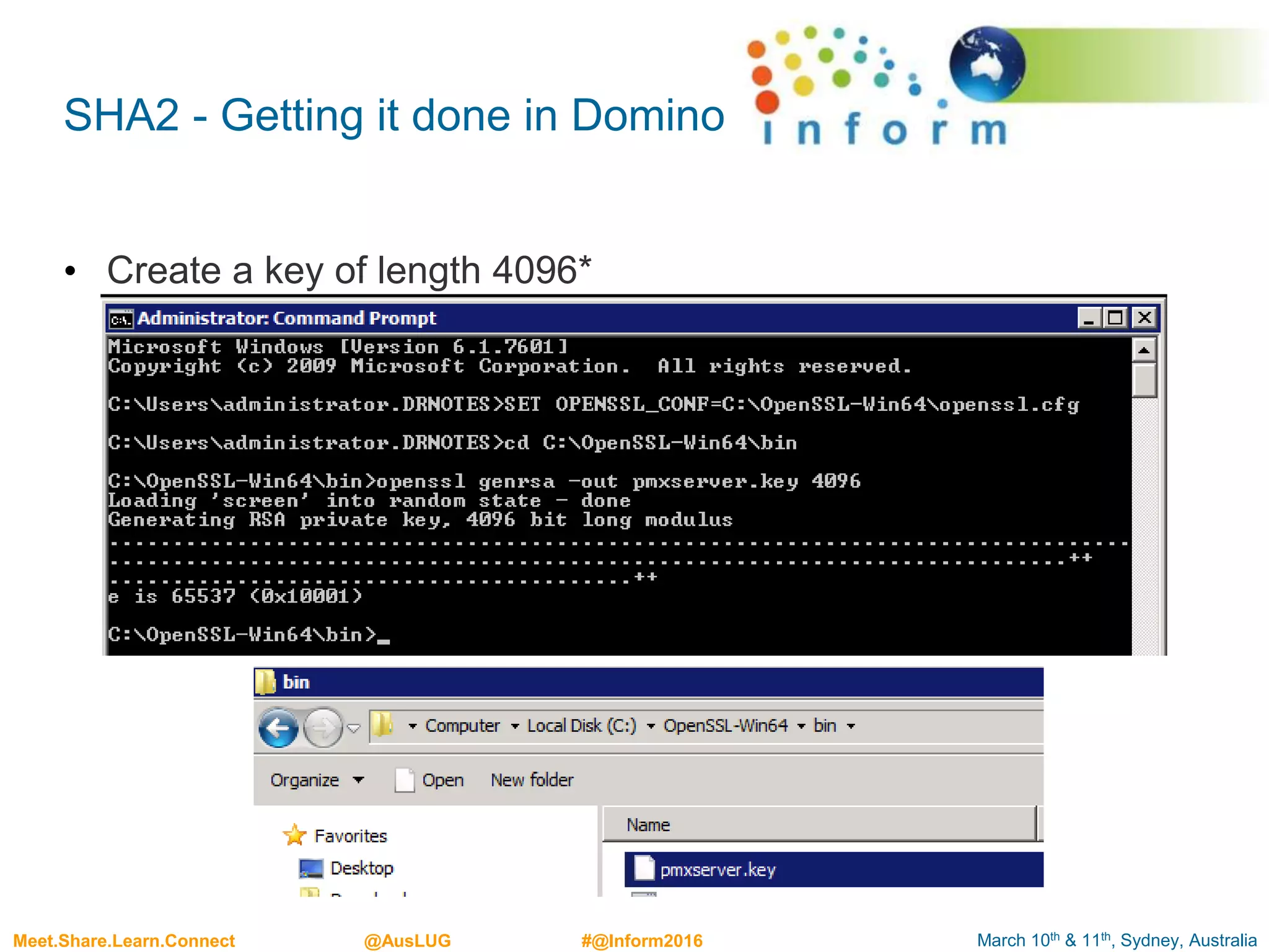 March 10th & 11th, Sydney, AustraliaMeet.Share.Learn.Connect @AusLUG #@Inform2016
SHA2 - Getting it done in Domino
• Create a key of length 4096*
– openssl genrsa –out pmxsrver.key 4096
 