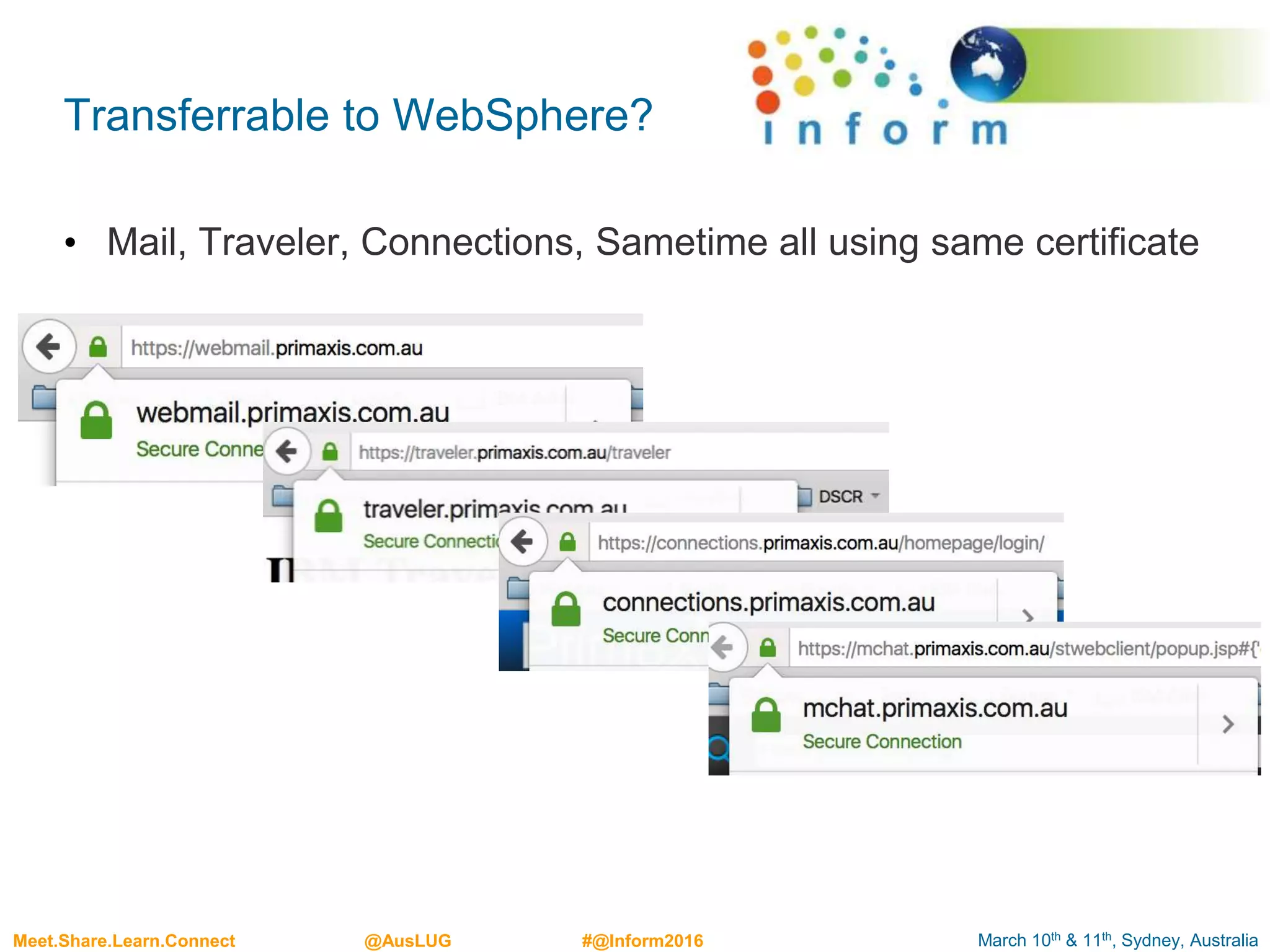 March 10th & 11th, Sydney, AustraliaMeet.Share.Learn.Connect @AusLUG #@Inform2016
Transferrable to WebSphere?
• Mail, Traveler, Connections, Sametime all using same certificate
 