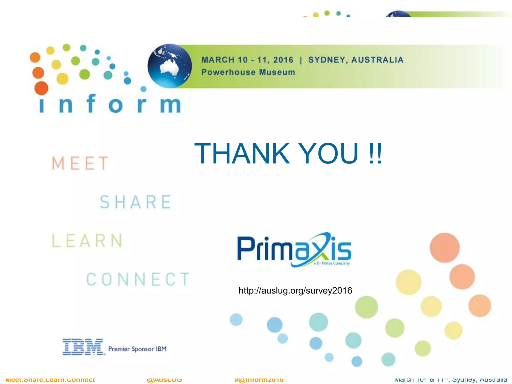 March 10th & 11th, Sydney, AustraliaMeet.Share.Learn.Connect @AusLUG #@Inform2016
THANK YOU !!
http://auslug.org/survey2016
 