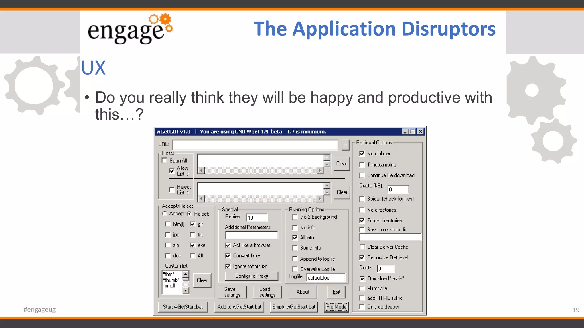 UX
• Do you really think they will be happy and productive with
this…?
19#engageug
The Application Disruptors
 