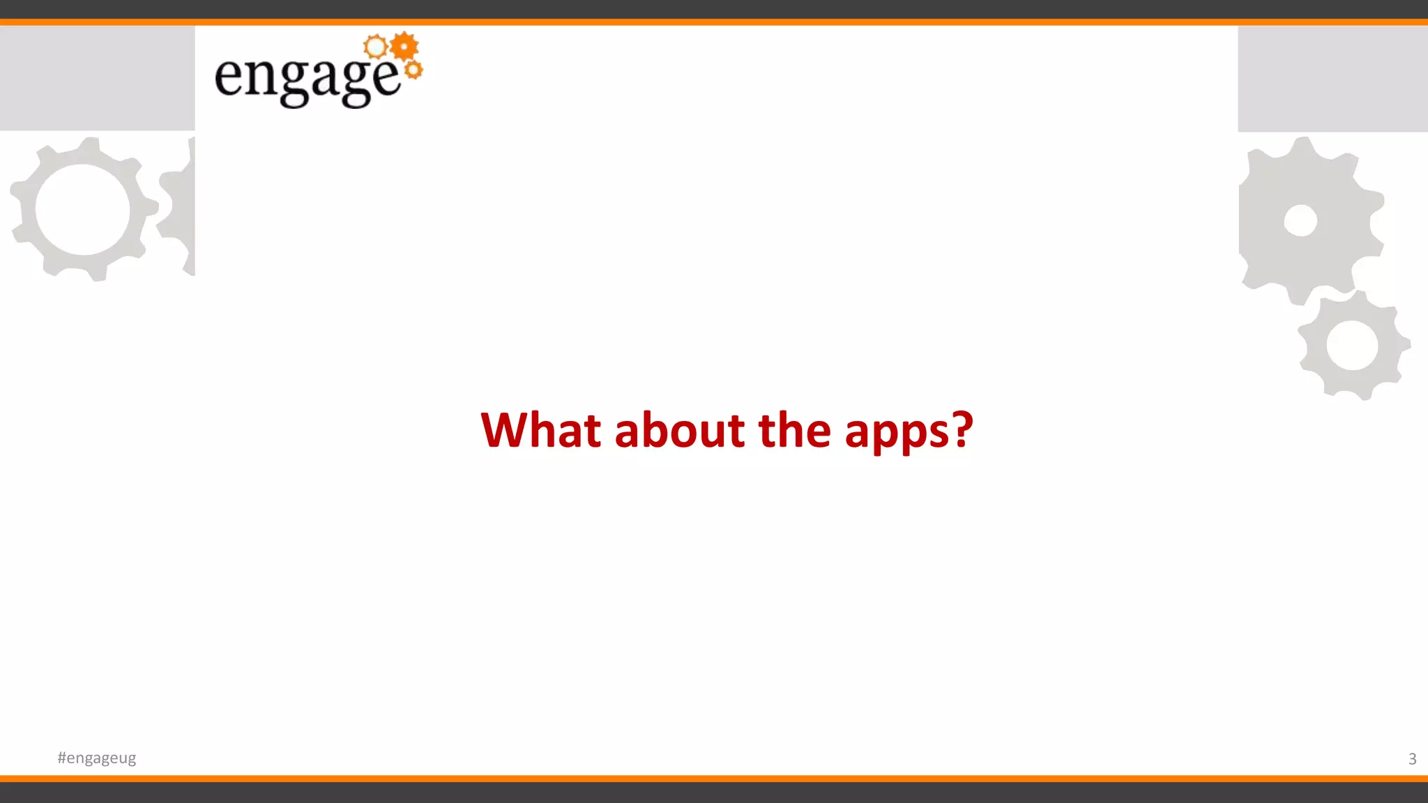 3#engageug
What about the apps?
 