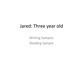 Jared: Three year old

    Writing Samples
    Reading Sample
 