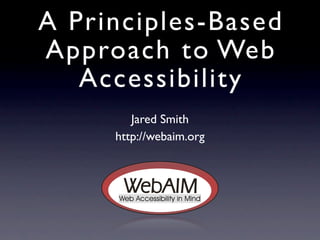 A Principles-Based
Approach to Web
   Accessibility
        Jared Smith
     http://webaim.org
 