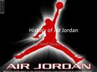 The History of Air Jordan  By: Jarell Stewart. 