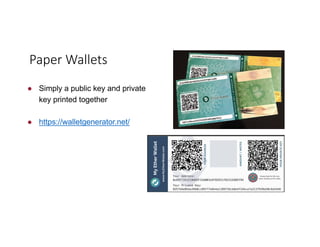 ● Simply a public key and private
key printed together
● https://walletgenerator.net/
Paper	Wallets
 
