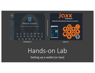 Hands-on	Lab
Setting	up	a	wallet	(or	two)
Exodus.io Jaxx.io
 