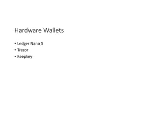 Hardware	Wallets
• Ledger	Nano	S	
• Trezor
• Keepkey
 