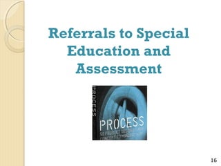 Referrals to Special
Education and
Assessment

16

 