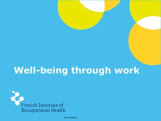 Well-being through work 
© Finnish Institute of Occupational Health – www.ttl.fi 
Jari Hakanen 
 