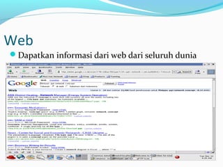 Web 
Dapatkan informasi dari web dari seluruh dunia 
 