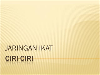 JARINGAN IKAT
 