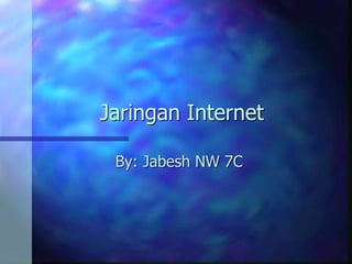 Jaringan Internet
By: Jabesh NW 7C
 