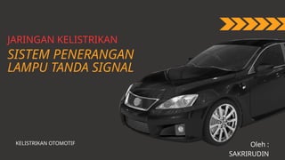 JARINGAN KELISTRIKAN SISTEM PENERANGAN LAMPU TANDA SIGNAL ATAU SEN.pptx