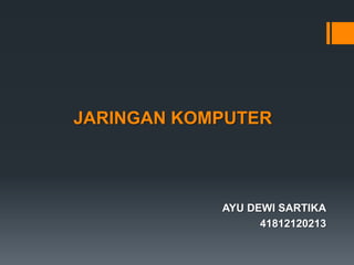 JARINGAN KOMPUTER
AYU DEWI SARTIKA
41812120213
 
