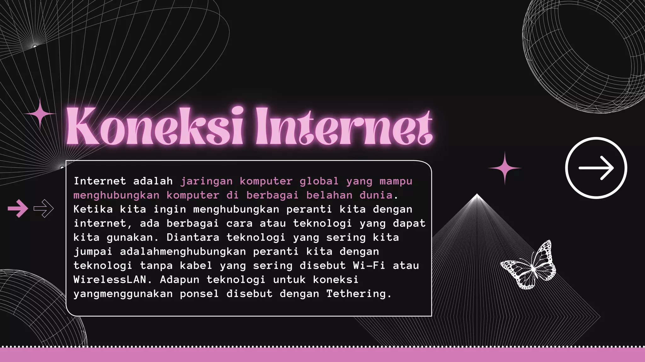 Internet adalah jaringan komputer global yang mampu
menghubungkan komputer di berbagai belahan dunia.
Ketika kita ingin menghubungkan peranti kita dengan
internet, ada berbagai cara atau teknologi yang dapat
kita gunakan. Diantara teknologi yang sering kita
jumpai adalahmenghubungkan peranti kita dengan
teknologi tanpa kabel yang sering disebut Wi-Fi atau
WirelessLAN. Adapun teknologi untuk koneksi
yangmenggunakan ponsel disebut dengan Tethering.
 