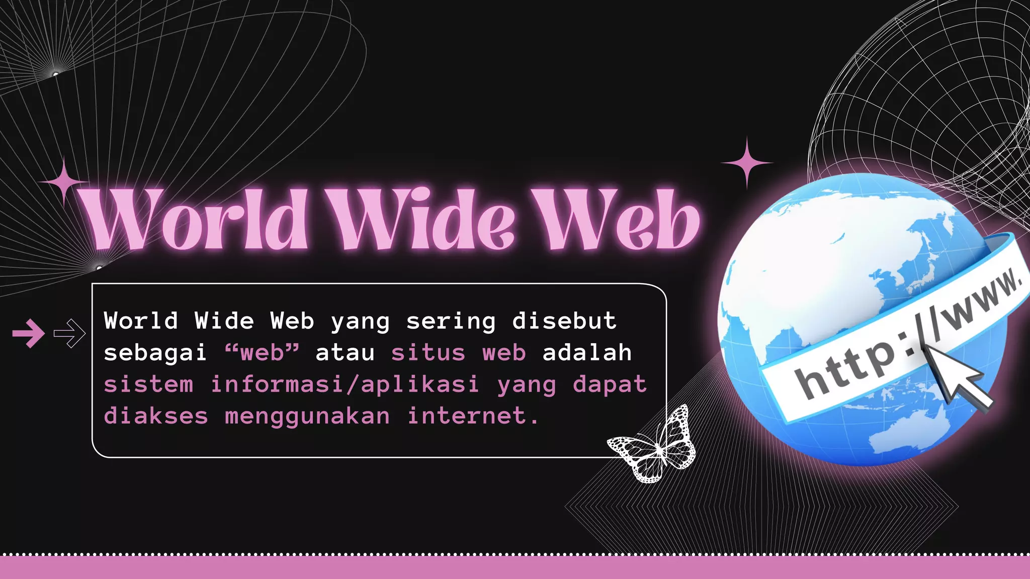 World Wide Web yang sering disebut
sebagai “web” atau situs web adalah
sistem informasi/aplikasi yang dapat
diakses menggunakan internet.
 
