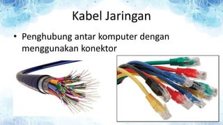 Kabel Jaringan
• Penghubung antar komputer dengan
menggunakan konektor
 