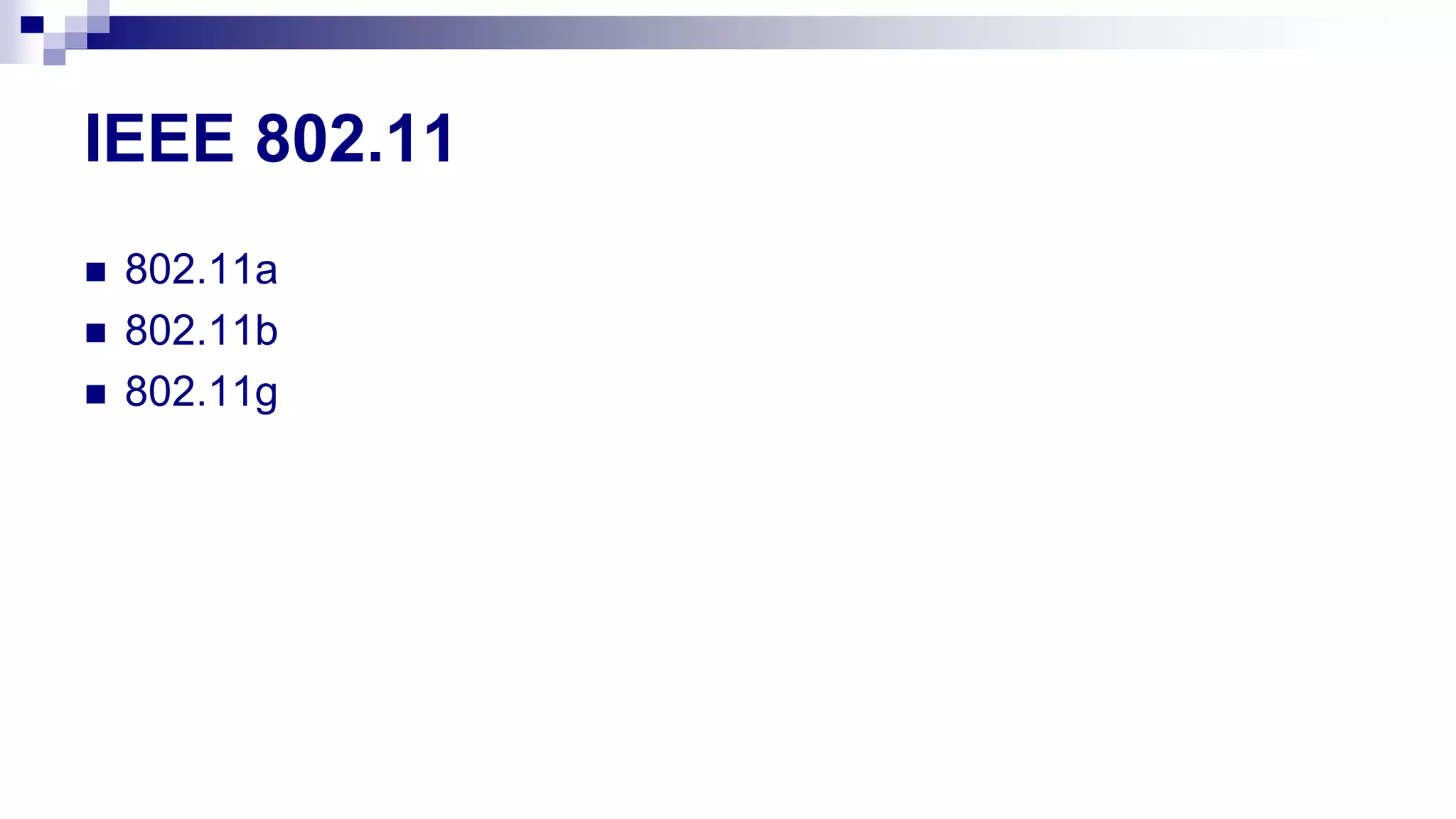 IEEE 802.11
 802.11a
 802.11b
 802.11g
 