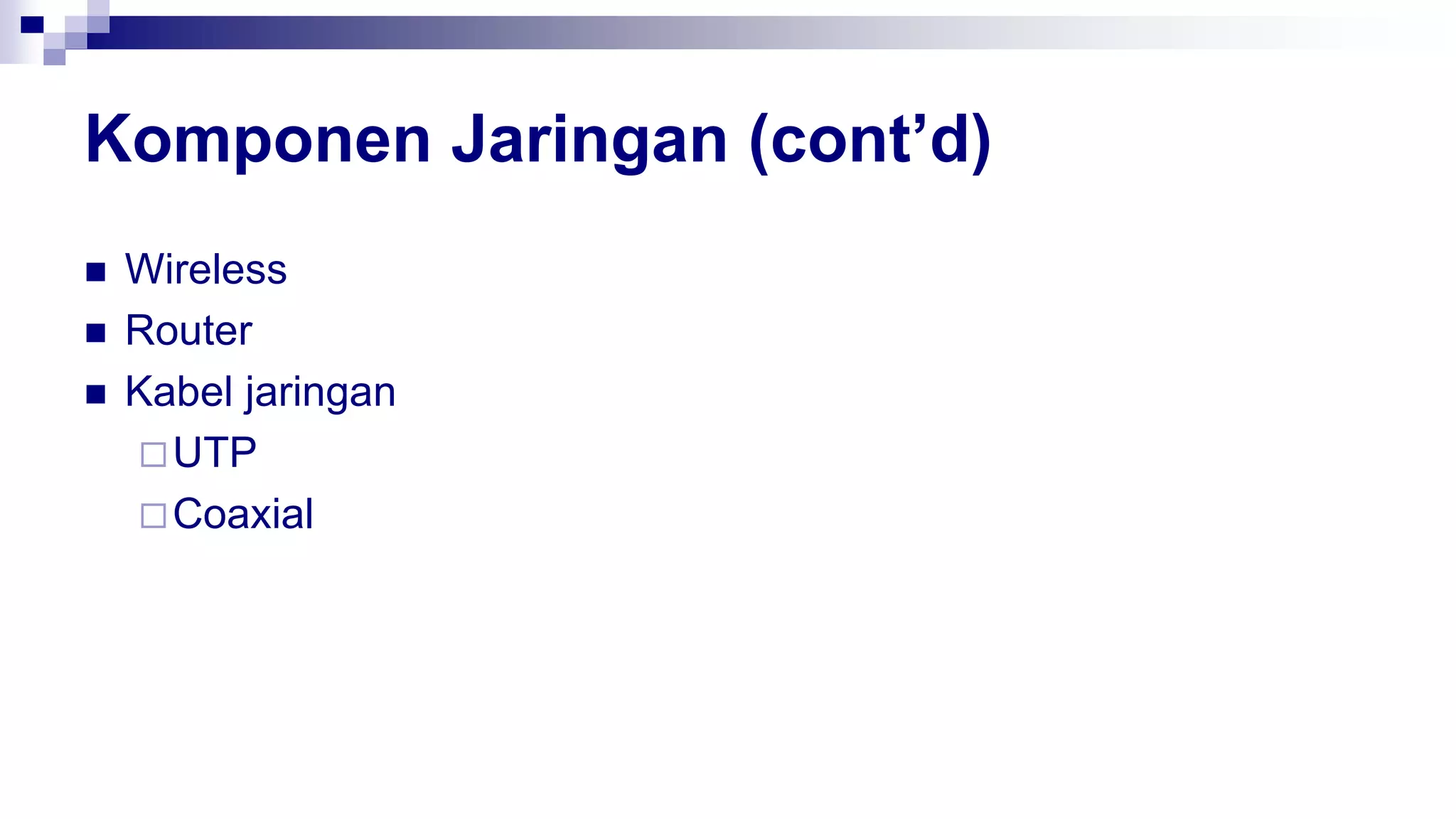 Komponen Jaringan (cont’d)
 Wireless
 Router
 Kabel jaringan
UTP
Coaxial
 