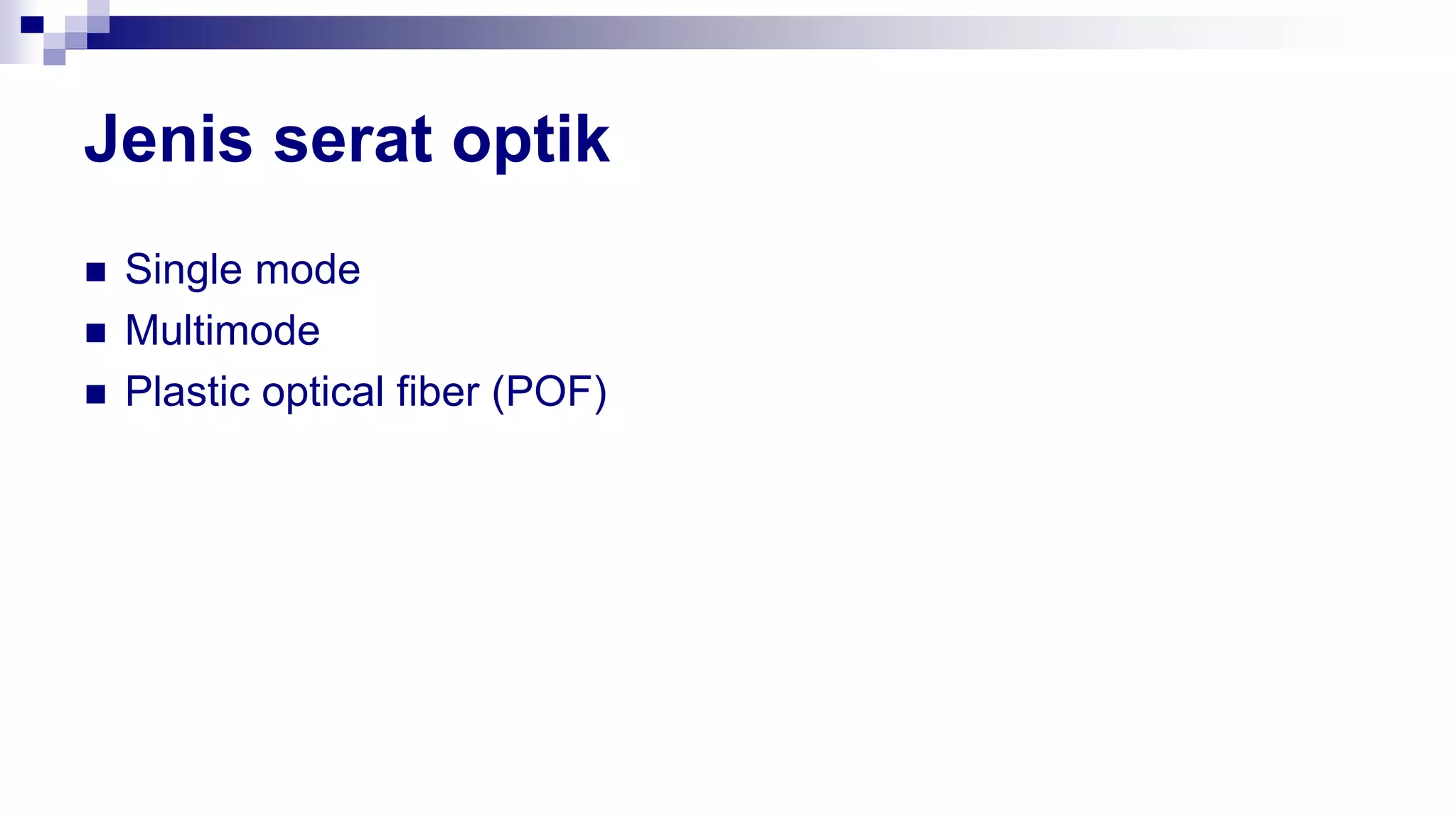 Jenis serat optik
 Single mode
 Multimode
 Plastic optical fiber (POF)
 