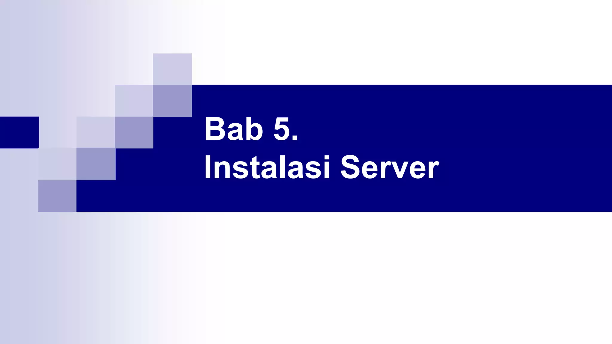 Bab 5.
Instalasi Server
 