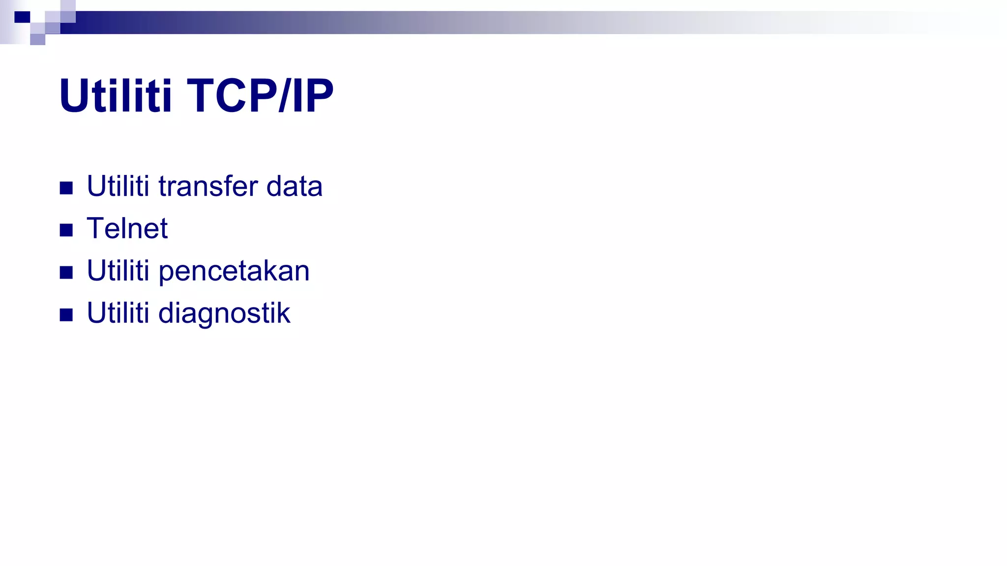 Utiliti TCP/IP
 Utiliti transfer data
 Telnet
 Utiliti pencetakan
 Utiliti diagnostik
 