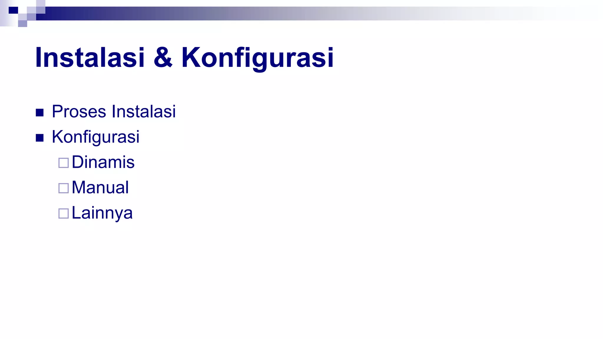 Instalasi & Konfigurasi
 Proses Instalasi
 Konfigurasi
Dinamis
Manual
Lainnya
 