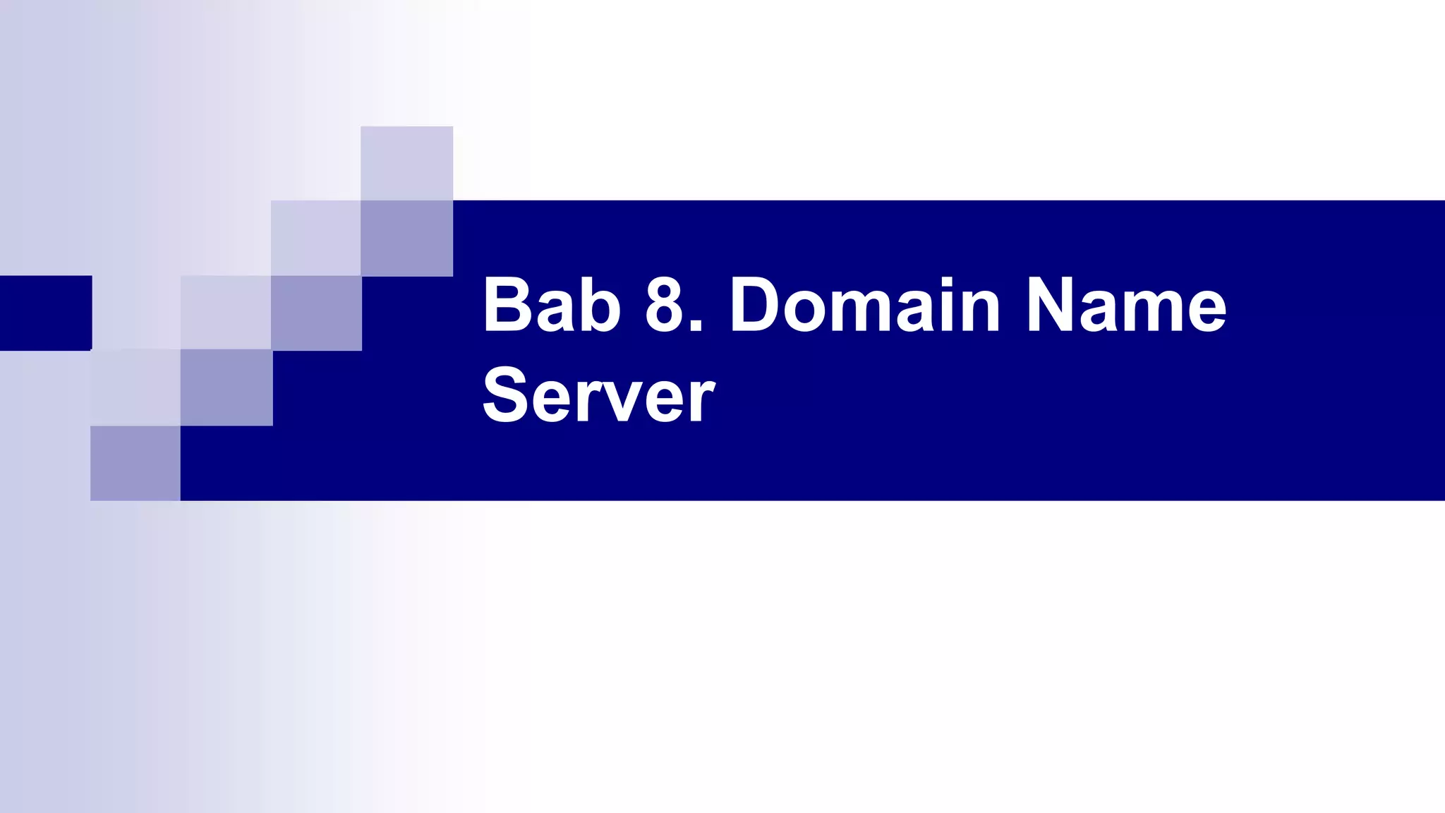 Bab 8. Domain Name
Server
 