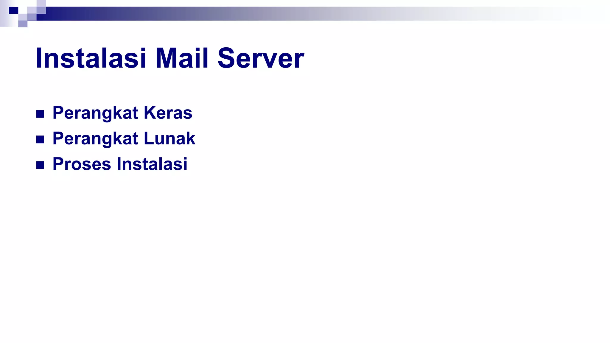 Instalasi Mail Server
 Perangkat Keras
 Perangkat Lunak
 Proses Instalasi
 