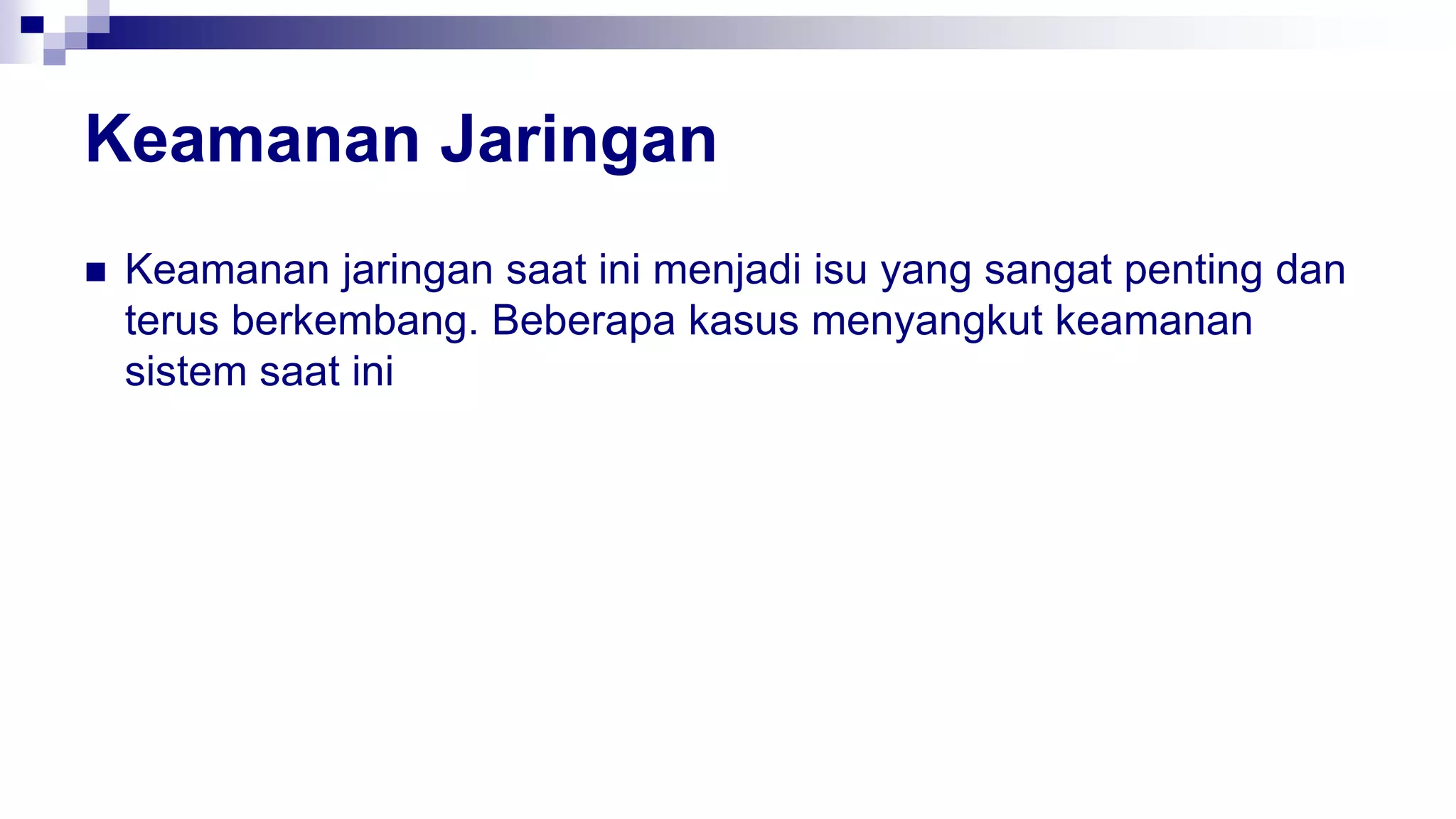 Keamanan Jaringan
 Keamanan jaringan saat ini menjadi isu yang sangat penting dan
terus berkembang. Beberapa kasus menyangkut keamanan
sistem saat ini
 