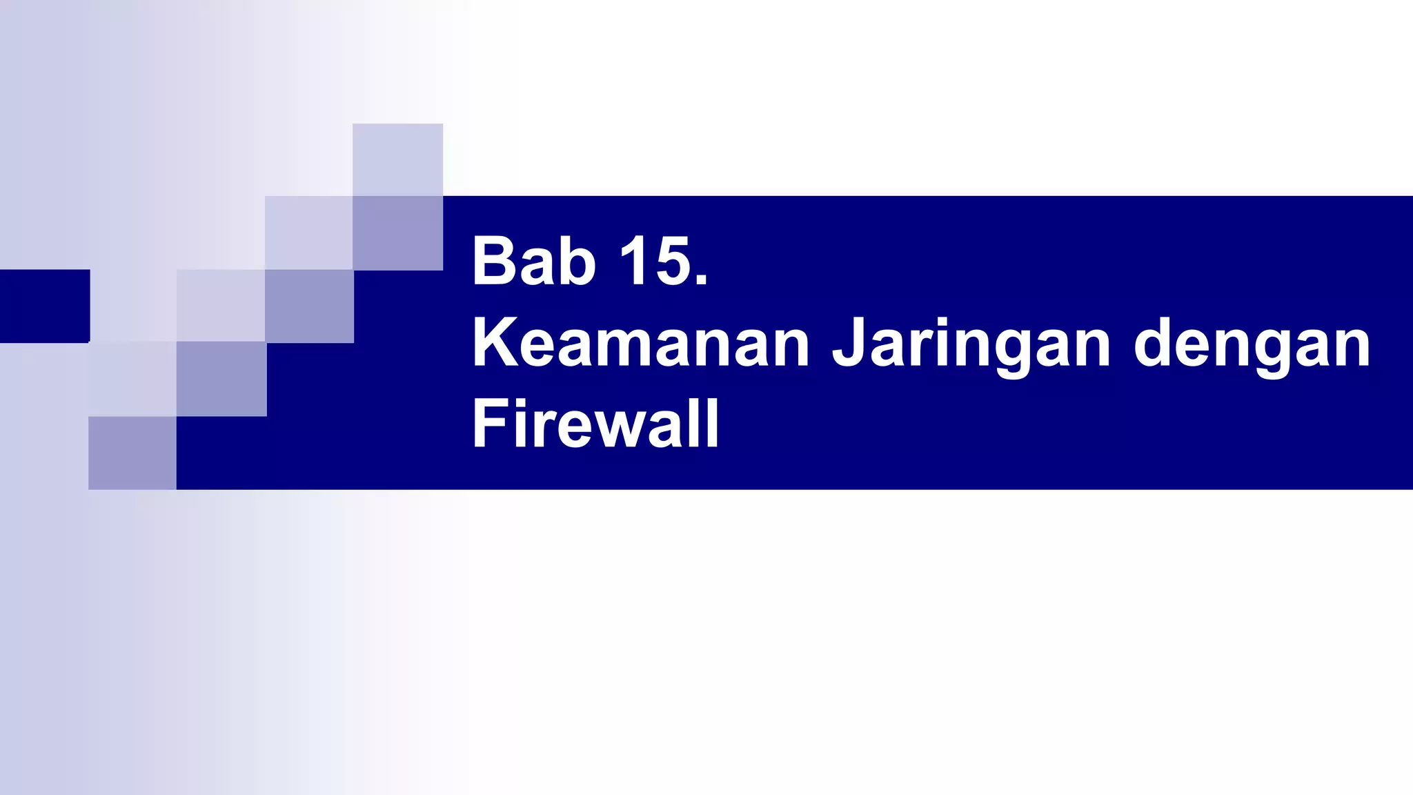 Bab 15.
Keamanan Jaringan dengan
Firewall
 