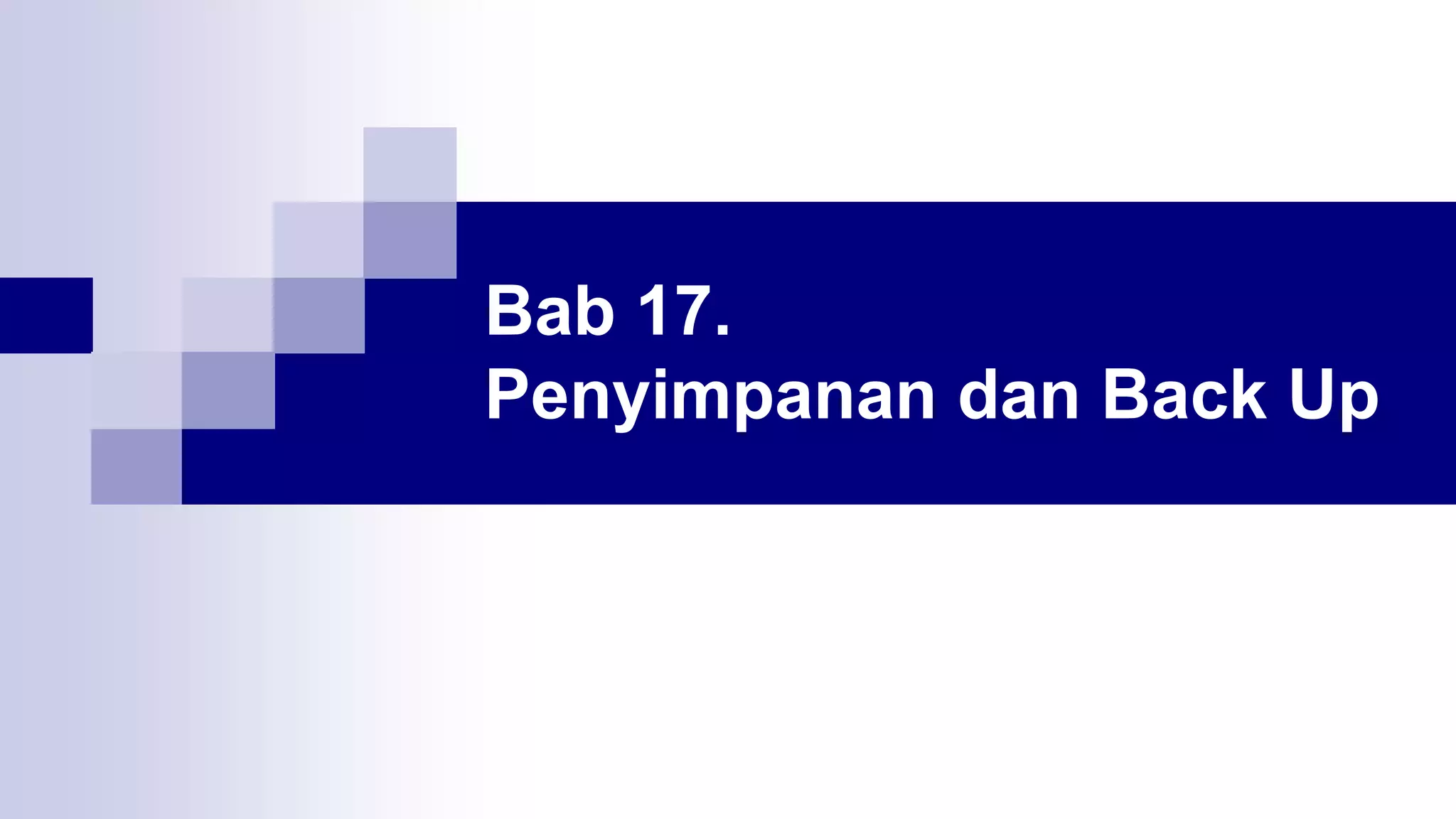 Bab 17.
Penyimpanan dan Back Up
 
