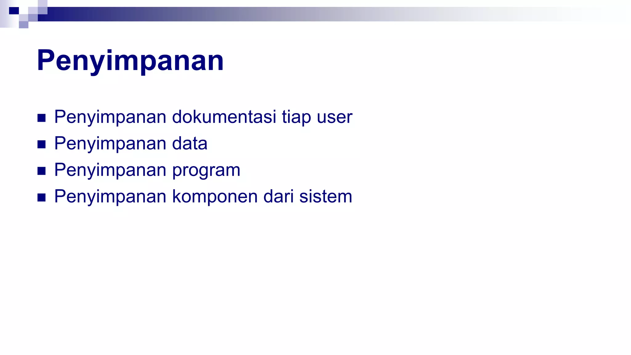 Penyimpanan
 Penyimpanan dokumentasi tiap user
 Penyimpanan data
 Penyimpanan program
 Penyimpanan komponen dari sistem
 
