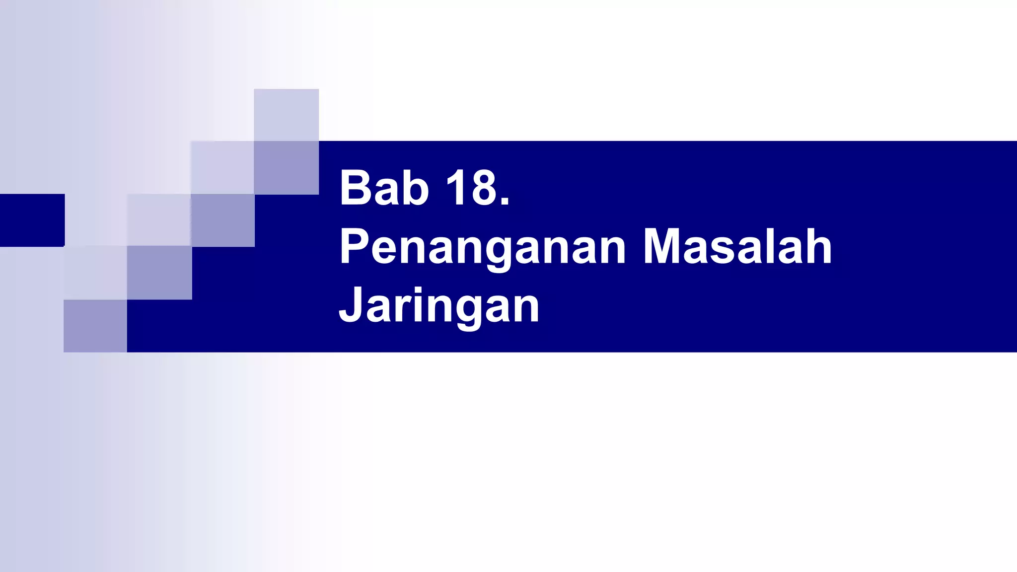 Bab 18.
Penanganan Masalah
Jaringan
 