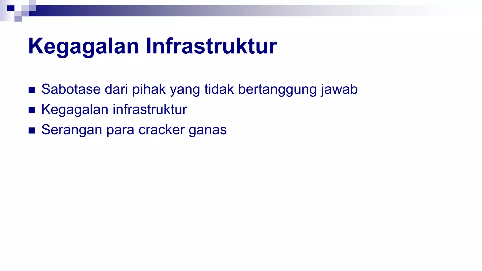 Kegagalan Infrastruktur
 Sabotase dari pihak yang tidak bertanggung jawab
 Kegagalan infrastruktur
 Serangan para cracker ganas
 