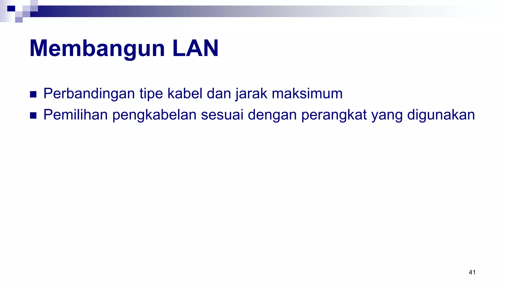 Membangun LAN
 Perbandingan tipe kabel dan jarak maksimum
 Pemilihan pengkabelan sesuai dengan perangkat yang digunakan
41
 