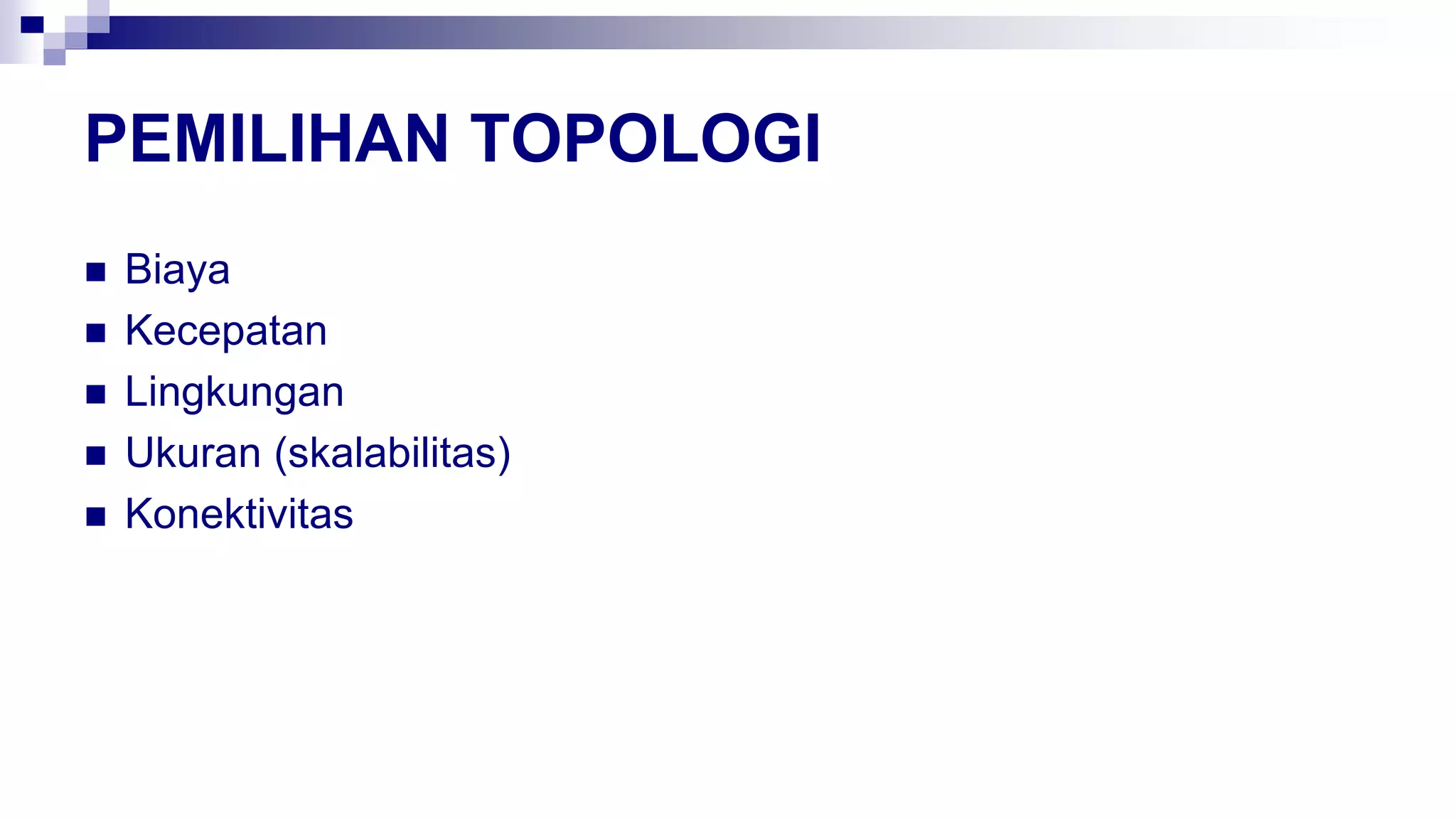 PEMILIHAN TOPOLOGI
 Biaya
 Kecepatan
 Lingkungan
 Ukuran (skalabilitas)
 Konektivitas
 