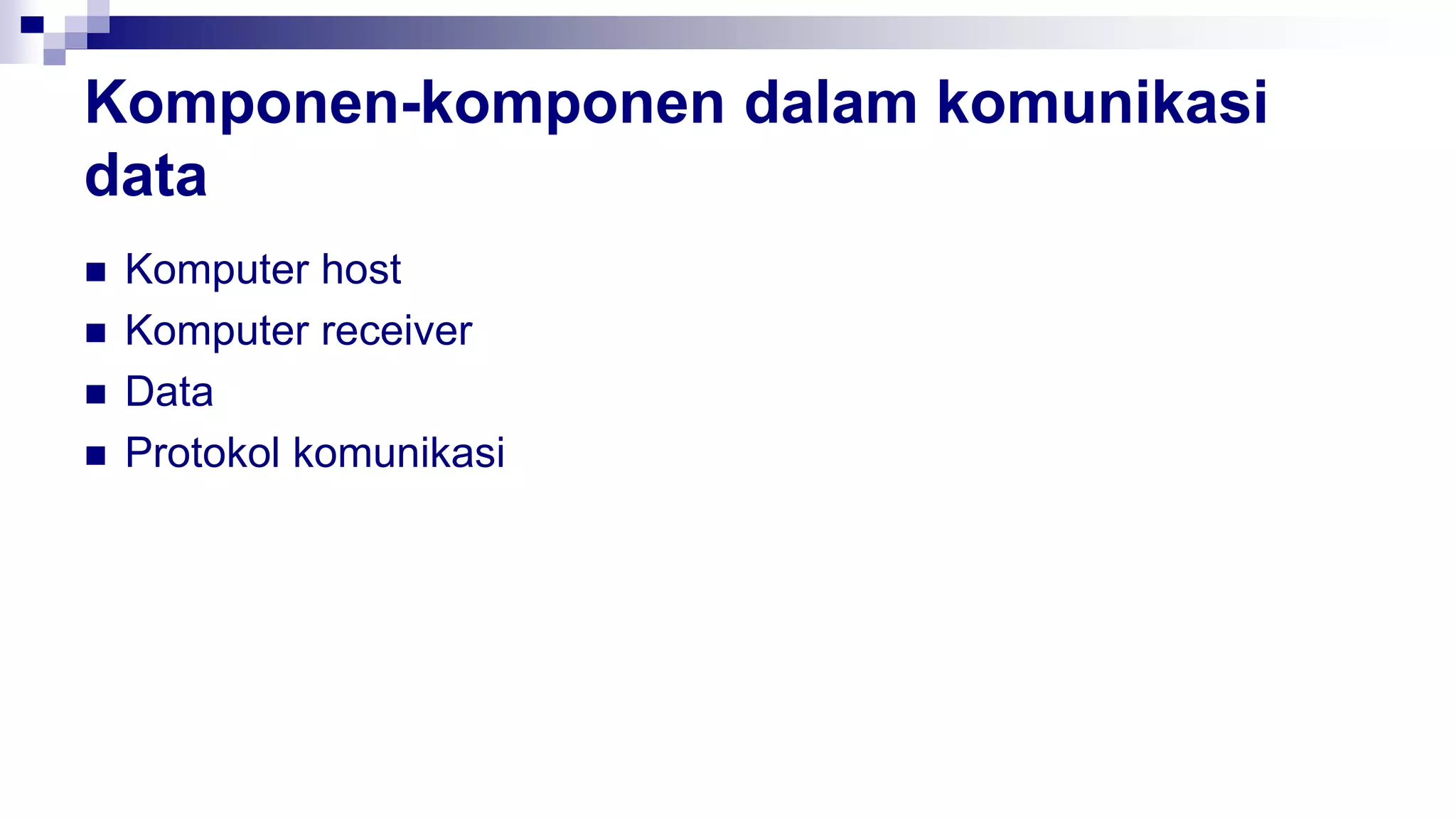 Komponen-komponen dalam komunikasi
data
 Komputer host
 Komputer receiver
 Data
 Protokol komunikasi
 