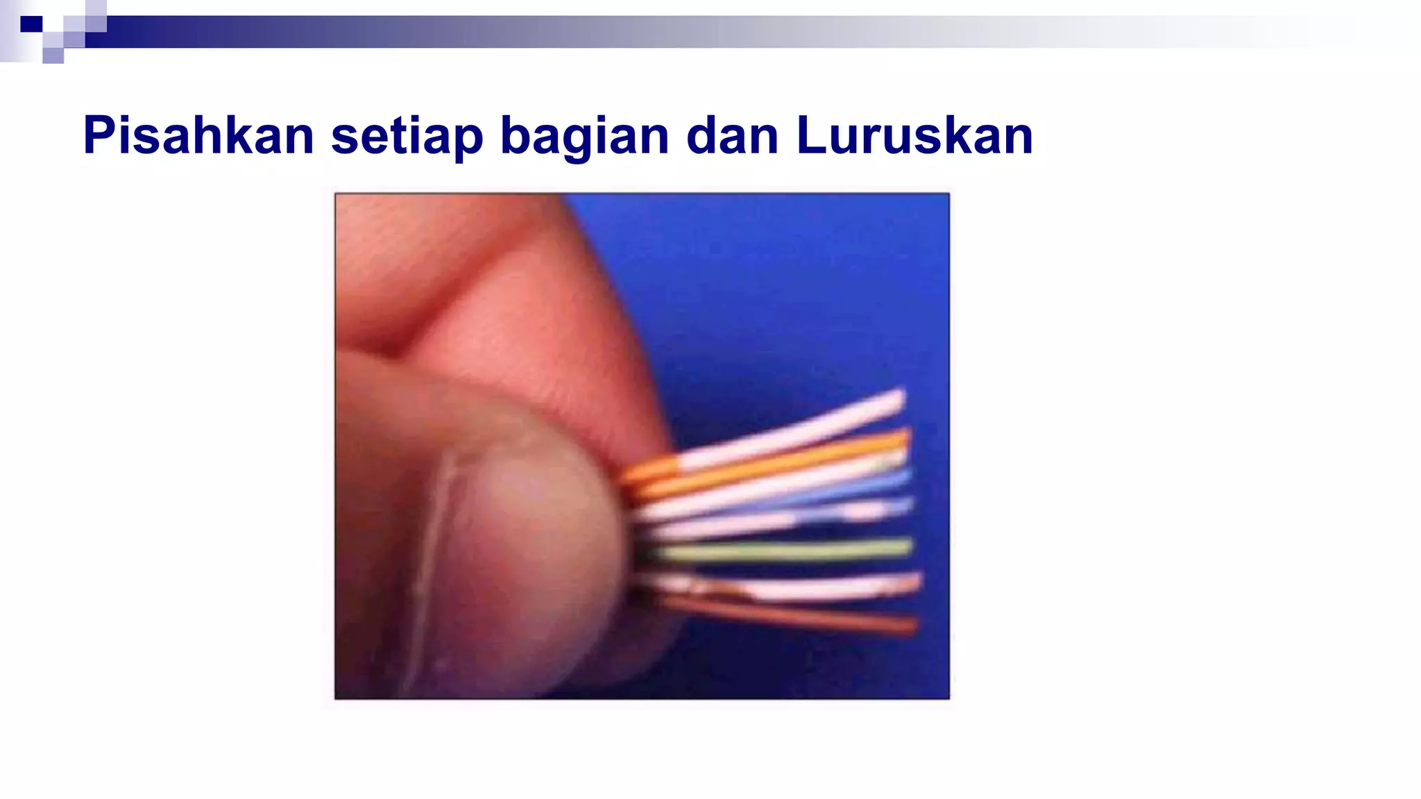 Pisahkan setiap bagian dan Luruskan
 