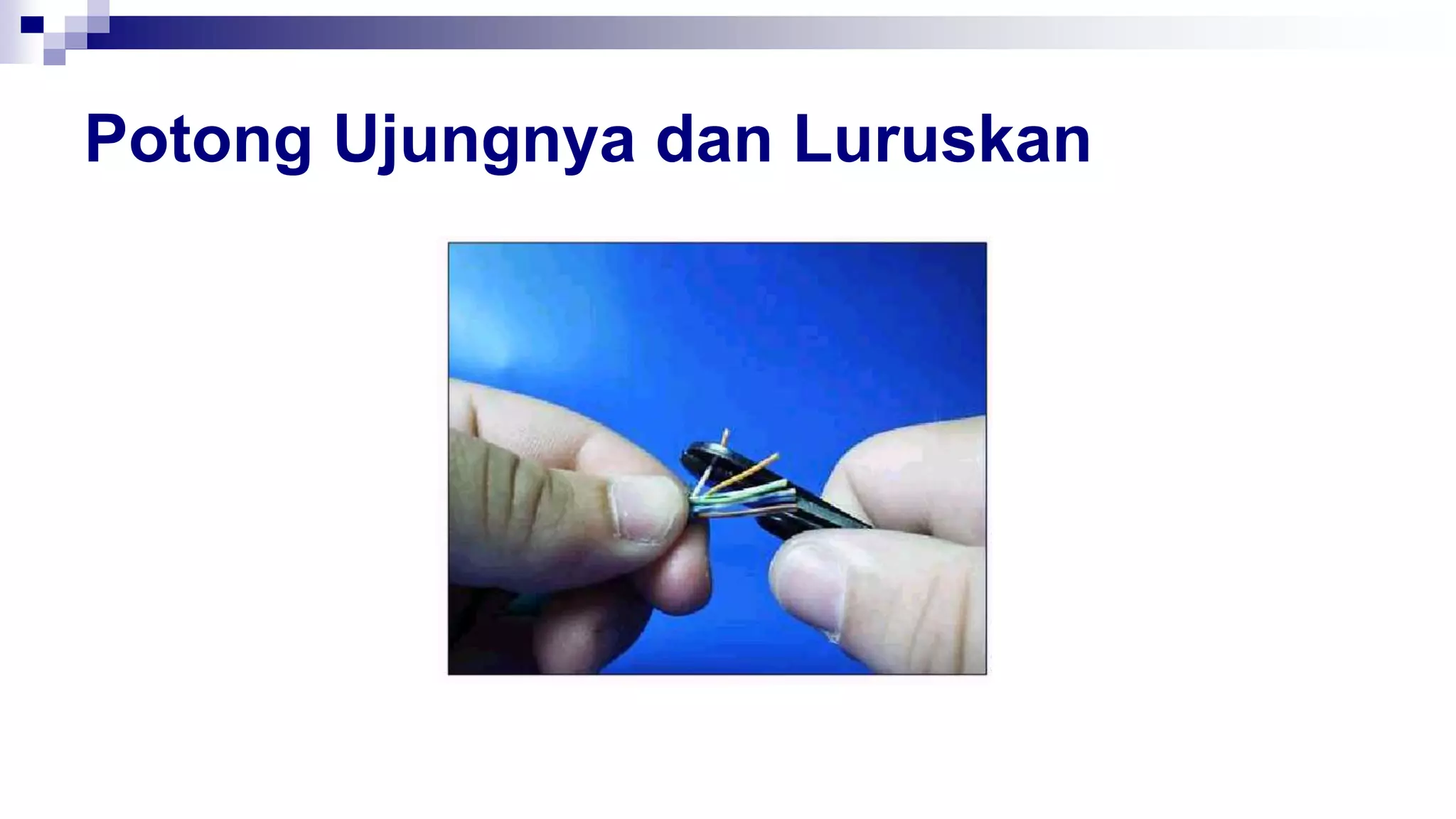 Potong Ujungnya dan Luruskan
 