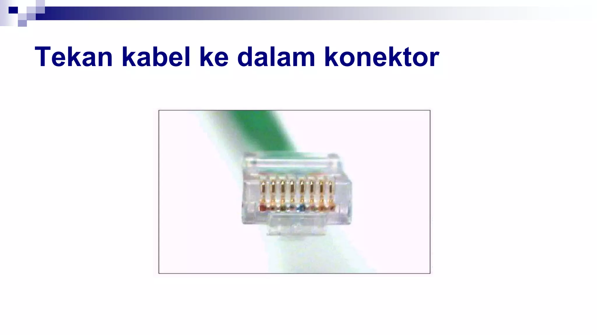 Tekan kabel ke dalam konektor
 