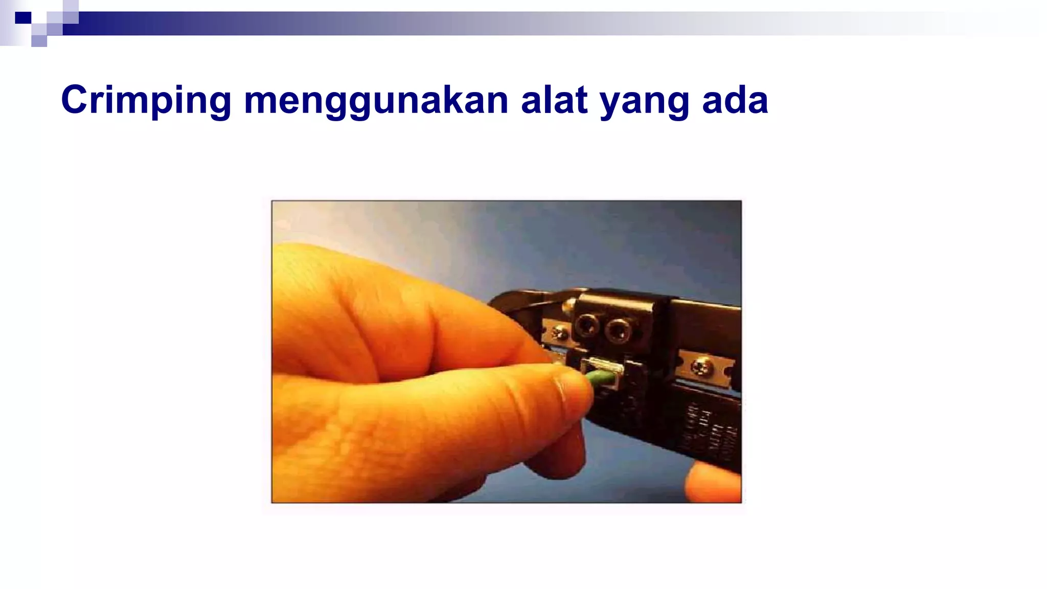 Crimping menggunakan alat yang ada
 