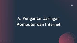 A. Pengantar Jaringan

Komputer dan Internet
 