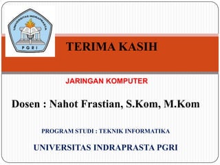 TERIMA KASIH
JARINGAN KOMPUTER

Dosen : Nahot Frastian, S.Kom, M.Kom
PROGRAM STUDI : TEKNIK INFORMATIKA

UNIVERSITAS INDRAPRASTA PGRI

 