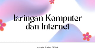 Jaringan Komputer
dan Internet
Aurellia Shafina 7F 08
 